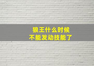 狼王什么时候不能发动技能了