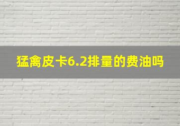 猛禽皮卡6.2排量的费油吗