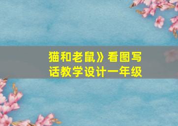 猫和老鼠》看图写话教学设计一年级