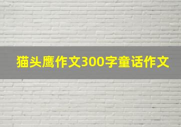 猫头鹰作文300字童话作文