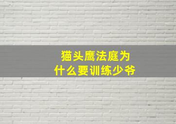 猫头鹰法庭为什么要训练少爷