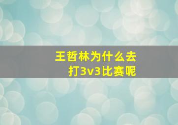 王哲林为什么去打3v3比赛呢