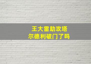 王大雷助攻塔尔德利破门了吗