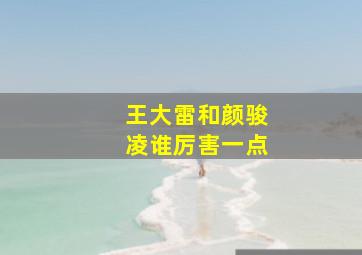 王大雷和颜骏凌谁厉害一点