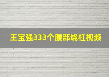 王宝强333个腹部绕杠视频