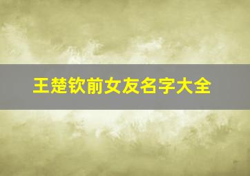 王楚钦前女友名字大全