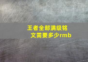 王者全部满级铭文需要多少rmb