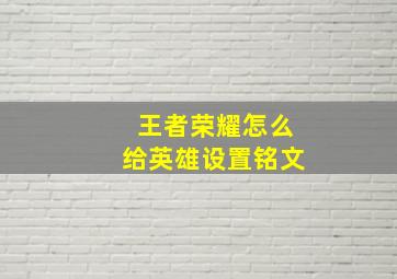 王者荣耀怎么给英雄设置铭文