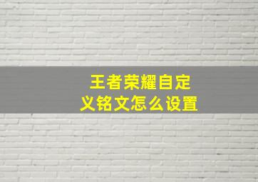 王者荣耀自定义铭文怎么设置