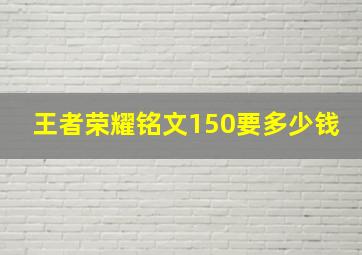 王者荣耀铭文150要多少钱