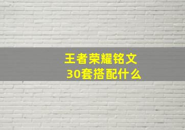 王者荣耀铭文30套搭配什么