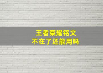 王者荣耀铭文不在了还能用吗