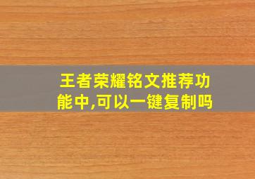 王者荣耀铭文推荐功能中,可以一键复制吗