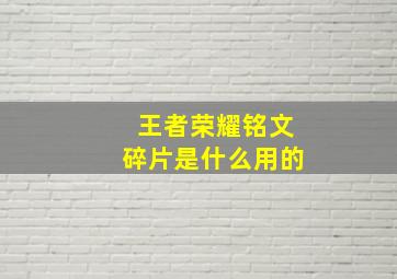 王者荣耀铭文碎片是什么用的