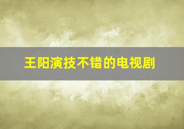 王阳演技不错的电视剧