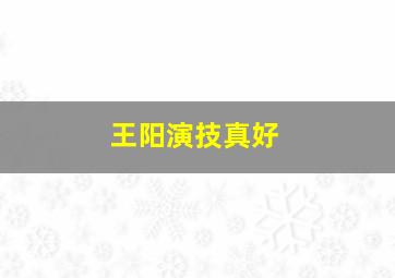 王阳演技真好