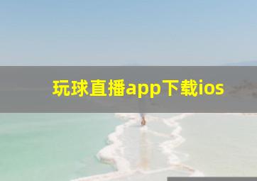 玩球直播app下载ios