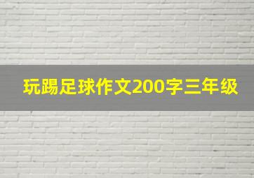 玩踢足球作文200字三年级