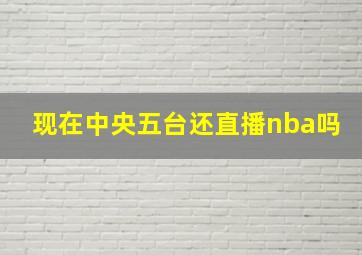 现在中央五台还直播nba吗