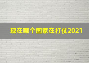 现在哪个国家在打仗2021