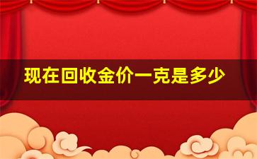 现在回收金价一克是多少