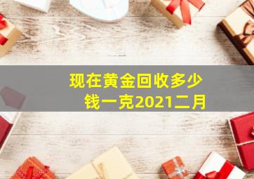 现在黄金回收多少钱一克2021二月