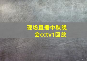 现场直播中秋晚会cctv1回放