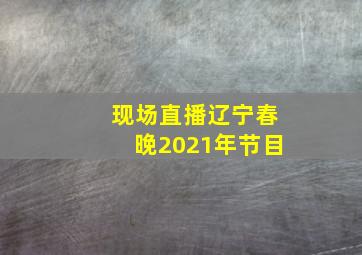 现场直播辽宁春晚2021年节目