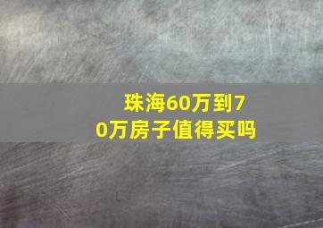 珠海60万到70万房子值得买吗