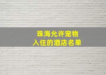 珠海允许宠物入住的酒店名单