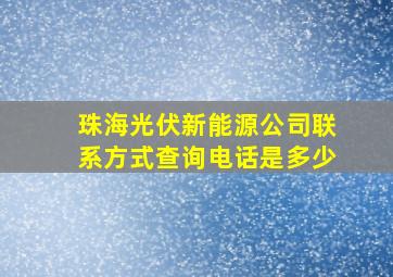 珠海光伏新能源公司联系方式查询电话是多少