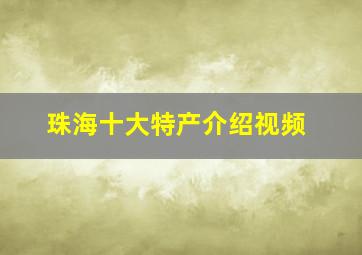 珠海十大特产介绍视频