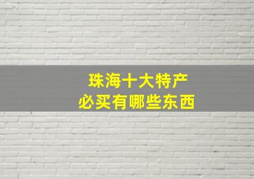 珠海十大特产必买有哪些东西