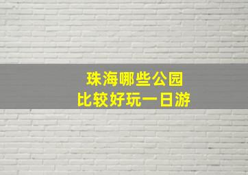 珠海哪些公园比较好玩一日游