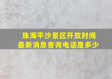 珠海平沙景区开放时间最新消息查询电话是多少