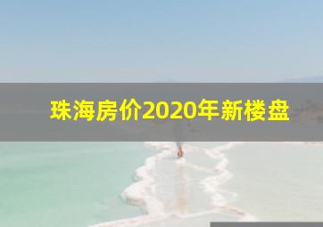 珠海房价2020年新楼盘