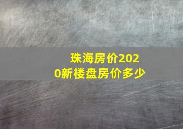 珠海房价2020新楼盘房价多少