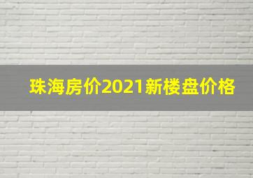 珠海房价2021新楼盘价格