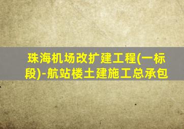 珠海机场改扩建工程(一标段)-航站楼土建施工总承包