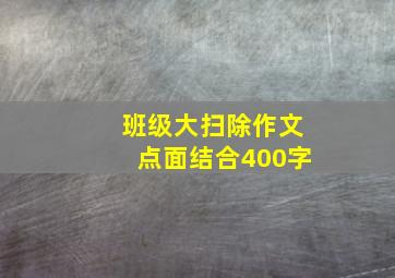 班级大扫除作文点面结合400字