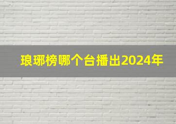 琅琊榜哪个台播出2024年