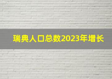 瑞典人口总数2023年增长