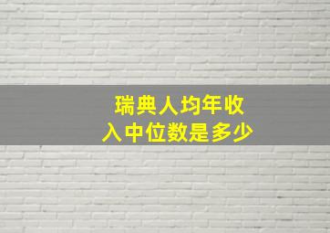 瑞典人均年收入中位数是多少