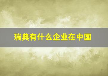 瑞典有什么企业在中国