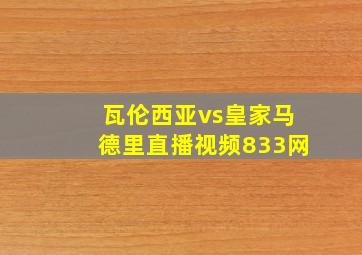 瓦伦西亚vs皇家马德里直播视频833网