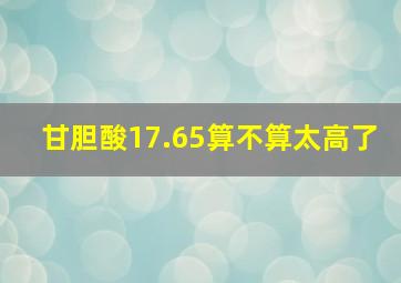 甘胆酸17.65算不算太高了