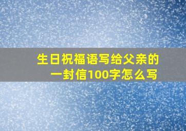 生日祝福语写给父亲的一封信100字怎么写