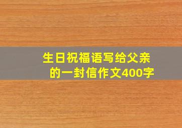 生日祝福语写给父亲的一封信作文400字