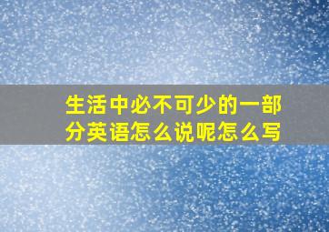 生活中必不可少的一部分英语怎么说呢怎么写