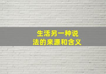 生活另一种说法的来源和含义